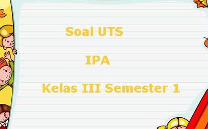 Menguasai Materi IPA Kelas 3 Semester 1: Panduan Lengkap Menghadapi UTS