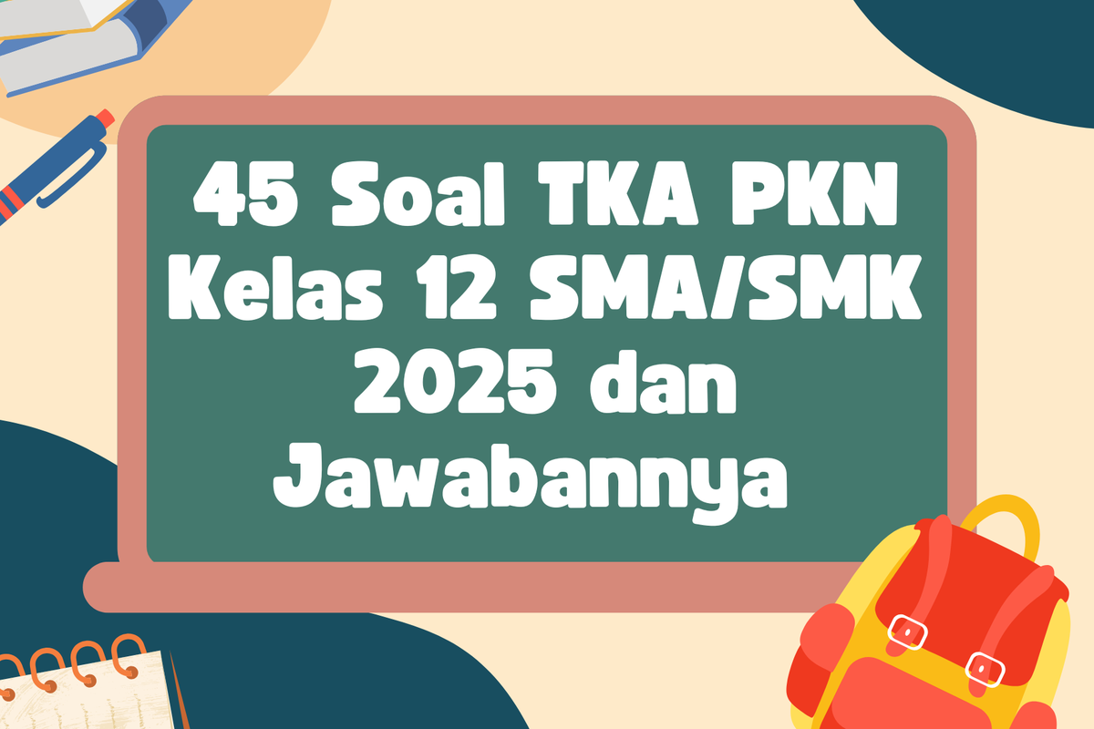 45 Soal TKA PKN Kelas 12 SMA SMK 2025 dan Jawabannya 45 Soal TKA PKN Kelas 12 SMA SMK 2025 dan Jawabannya